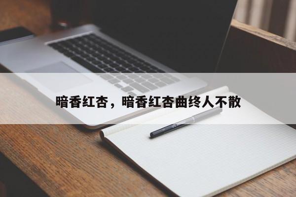 暗香红杏，暗香红杏曲终人不散