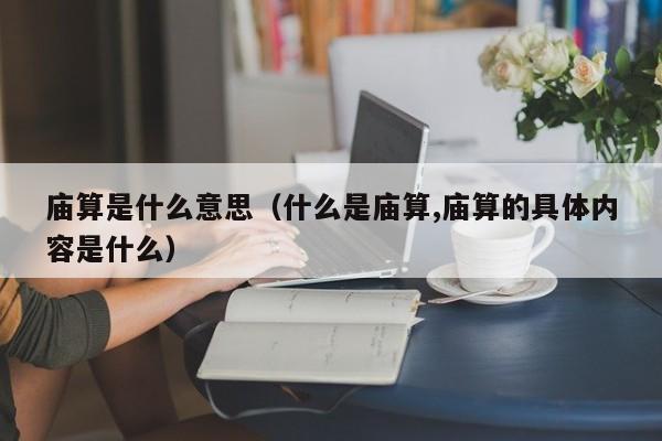 庙算是什么意思（什么是庙算,庙算的具体内容是什么）