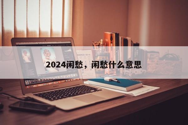 2024闲愁，闲愁什么意思