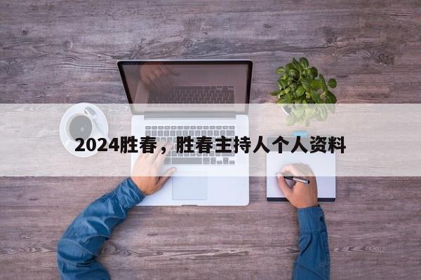 2024胜春，胜春主持人个人资料