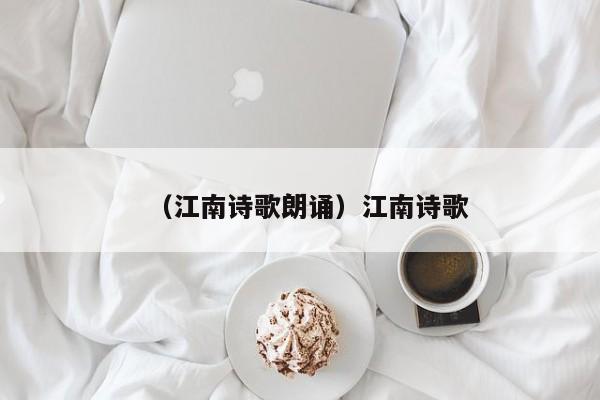 （江南诗歌朗诵）江南诗歌