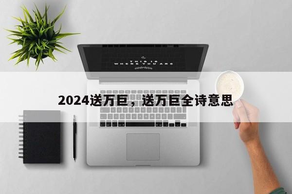 2024送万巨，送万巨全诗意思