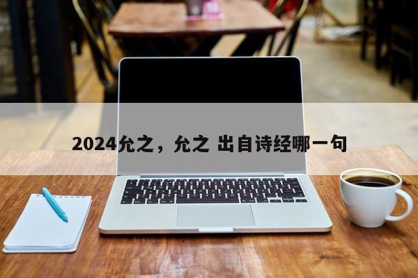 2024允之，允之 出自诗经哪一句