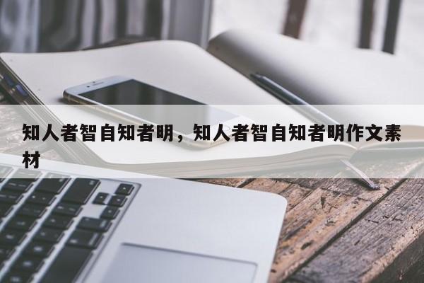 知人者智自知者明，知人者智自知者明作文素材