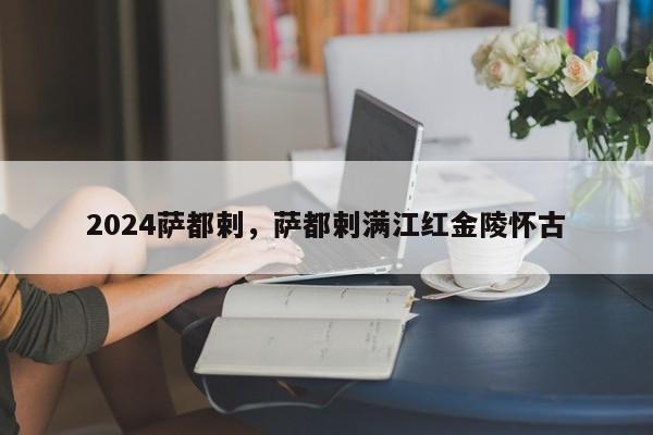 2024萨都剌，萨都剌满江红金陵怀古