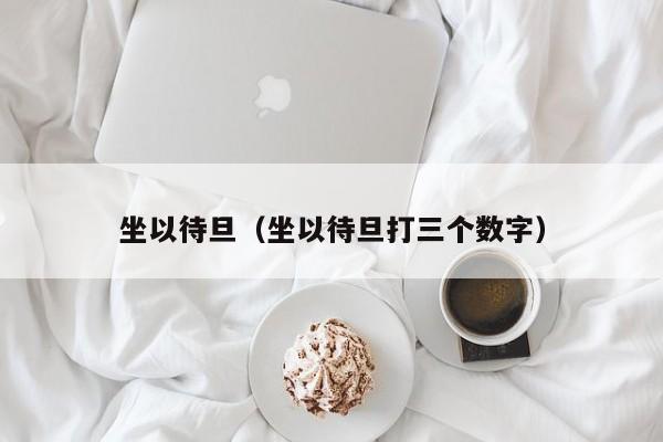 坐以待旦（坐以待旦打三个数字）